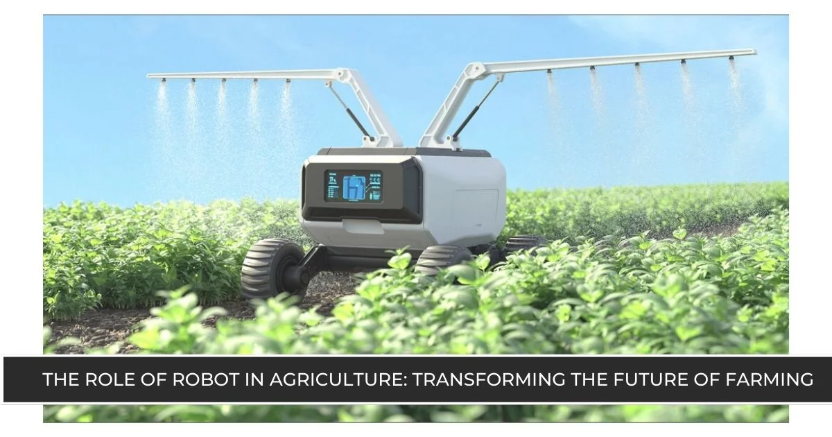 The Role of Robots in Agriculture Transforming the Future of Farming